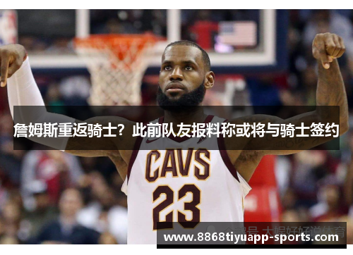 詹姆斯重返骑士？此前队友报料称或将与骑士签约