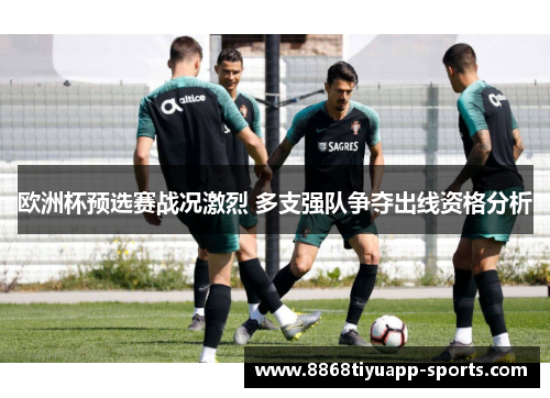 欧洲杯预选赛战况激烈 多支强队争夺出线资格分析
