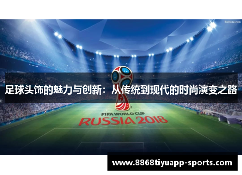 足球头饰的魅力与创新：从传统到现代的时尚演变之路