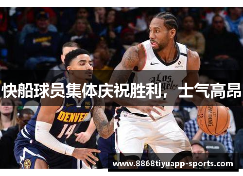 快船球员集体庆祝胜利，士气高昂