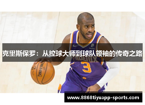克里斯保罗：从控球大师到球队领袖的传奇之路