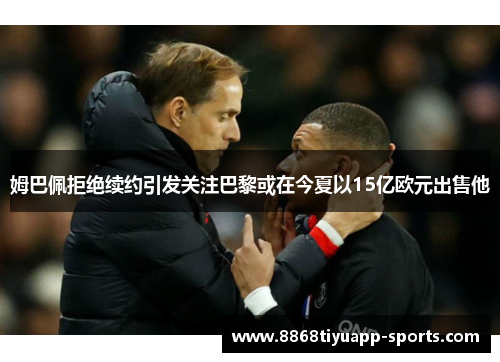 姆巴佩拒绝续约引发关注巴黎或在今夏以15亿欧元出售他