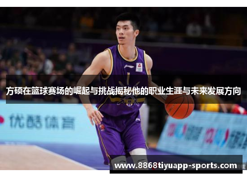 方硕在篮球赛场的崛起与挑战揭秘他的职业生涯与未来发展方向