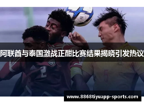 阿联酋与泰国激战正酣比赛结果揭晓引发热议